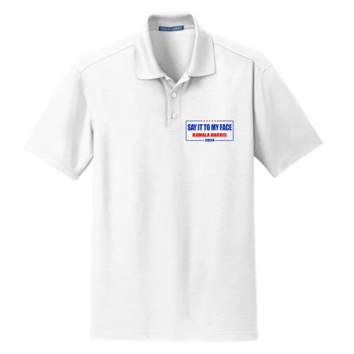 Say It To My Face Kamala Harris For President 2024 Dry Zone Grid Performance Polo