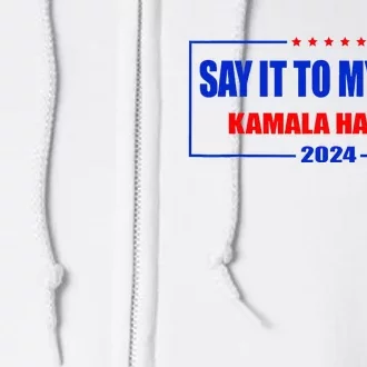 Say It To My Face Kamala Harris For President 2024 Full Zip Hoodie