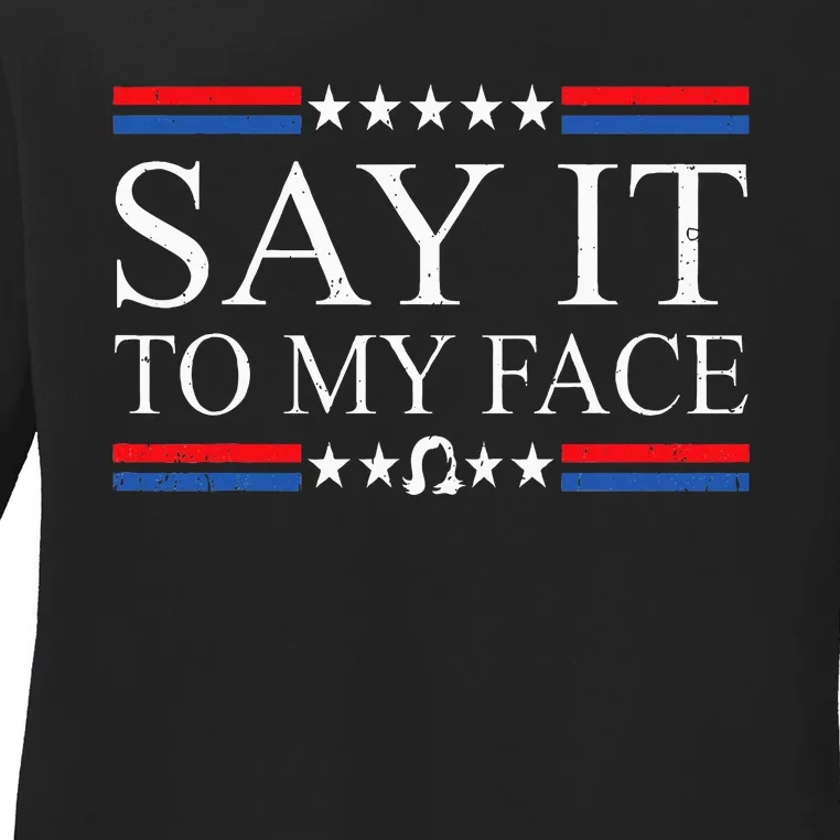 Say It To My Face Ladies Long Sleeve Shirt