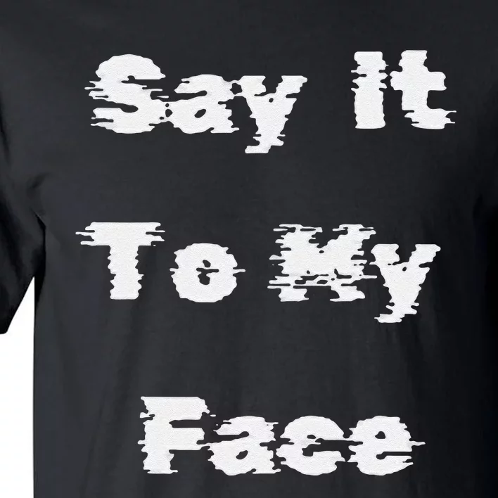 Say It To My Face Tall T-Shirt