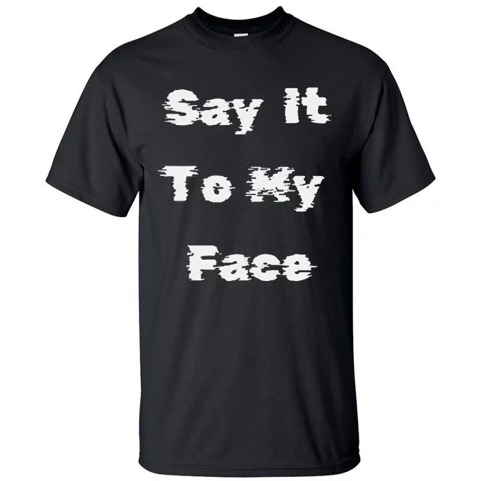 Say It To My Face Tall T-Shirt