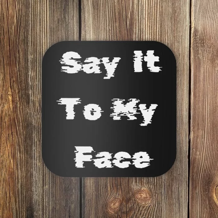 Say It To My Face Coaster