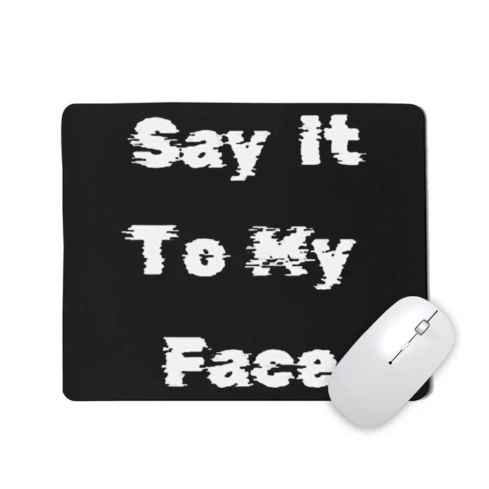 Say It To My Face Mousepad