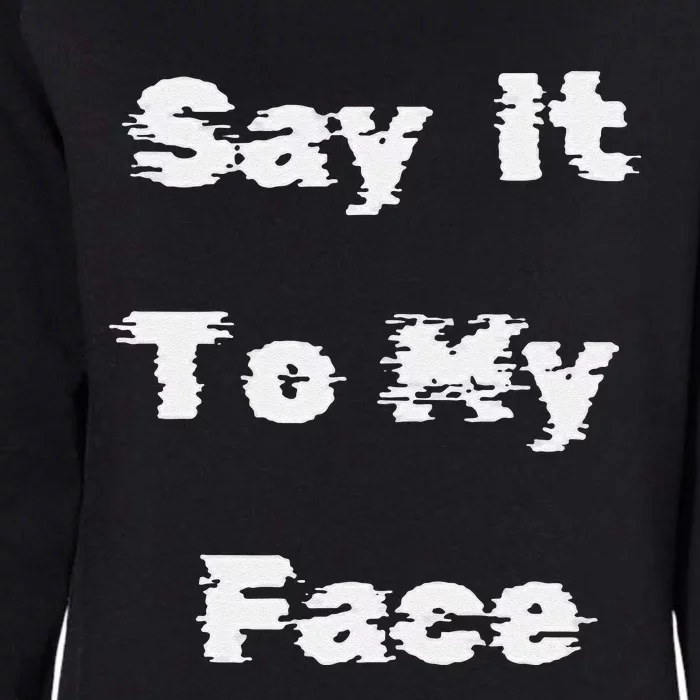 Say It To My Face Womens California Wash Sweatshirt