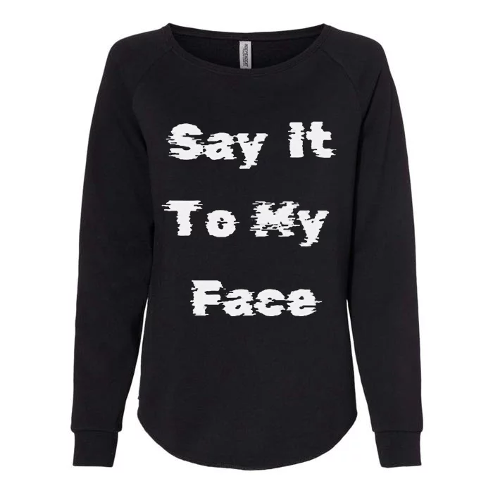 Say It To My Face Womens California Wash Sweatshirt