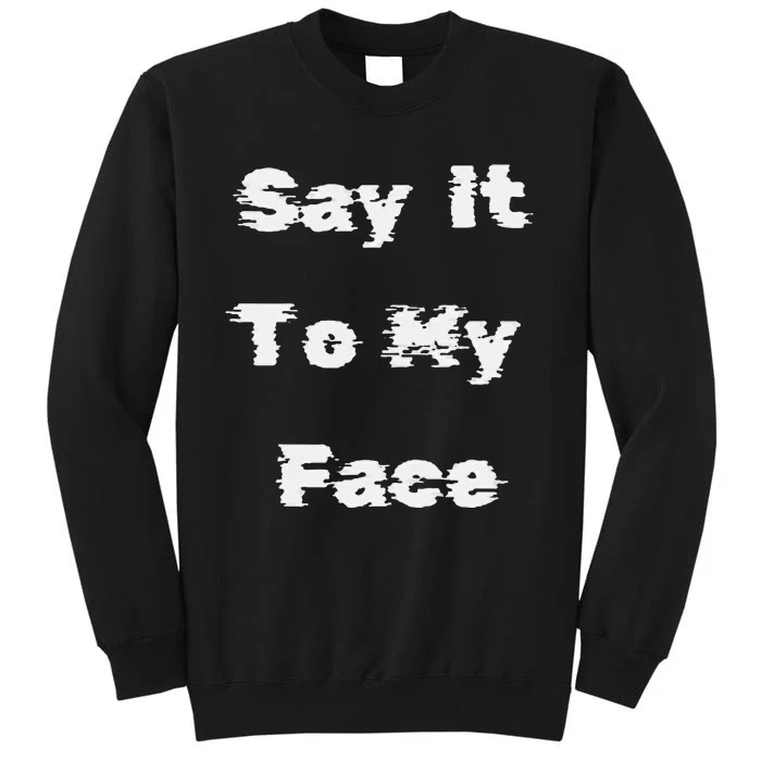 Say It To My Face Tall Sweatshirt