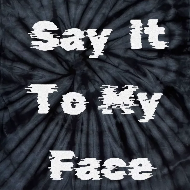 Say It To My Face Tie-Dye T-Shirt