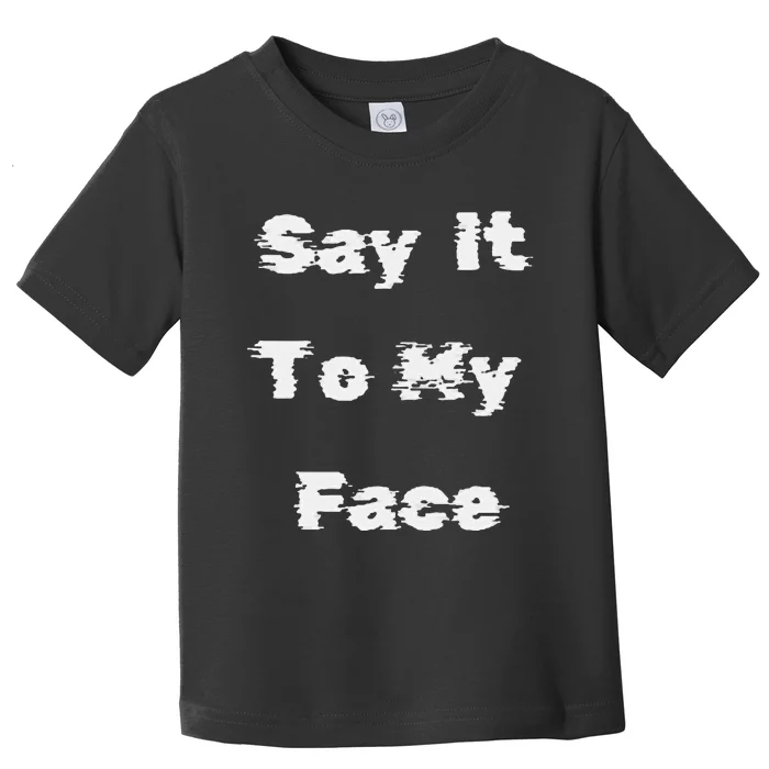 Say It To My Face Toddler T-Shirt