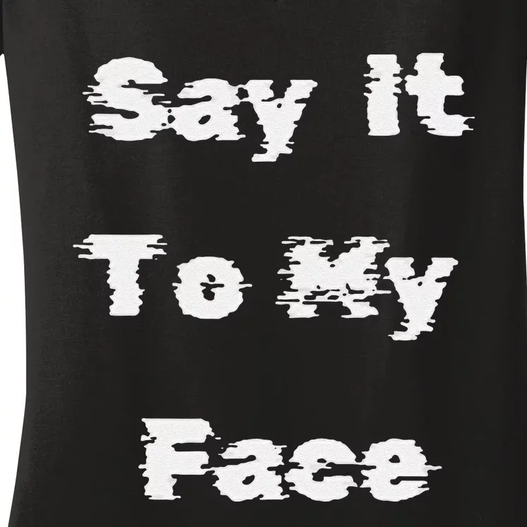 Say It To My Face Women's V-Neck T-Shirt