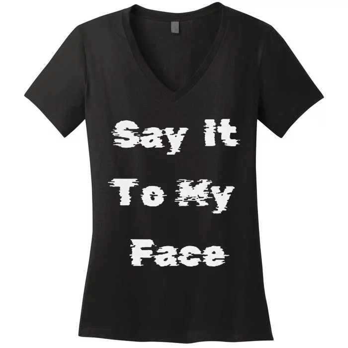 Say It To My Face Women's V-Neck T-Shirt