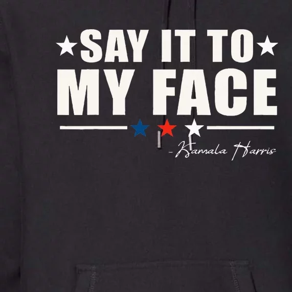 Say It To My Face Premium Hoodie