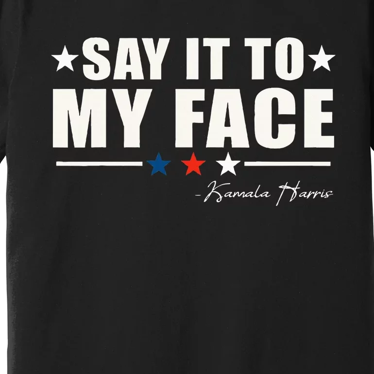 Say It To My Face Premium T-Shirt