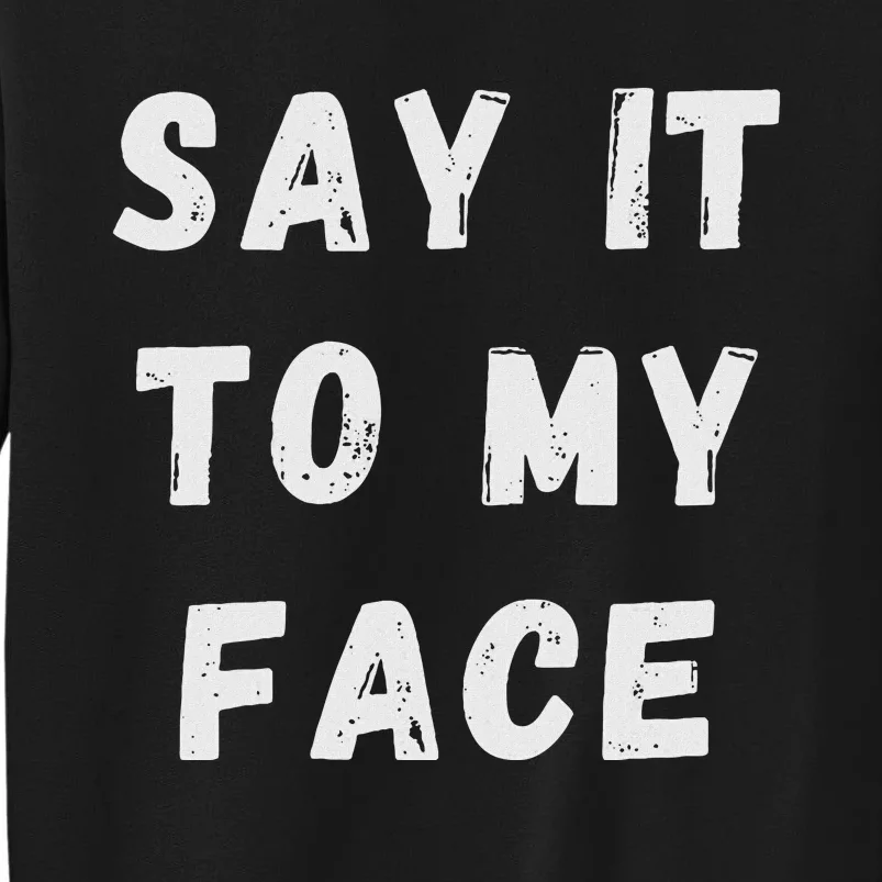 Say It To My Face Sweatshirt