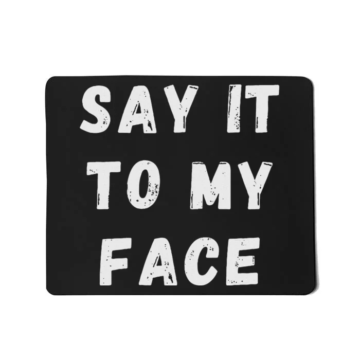 Say It To My Face Mousepad