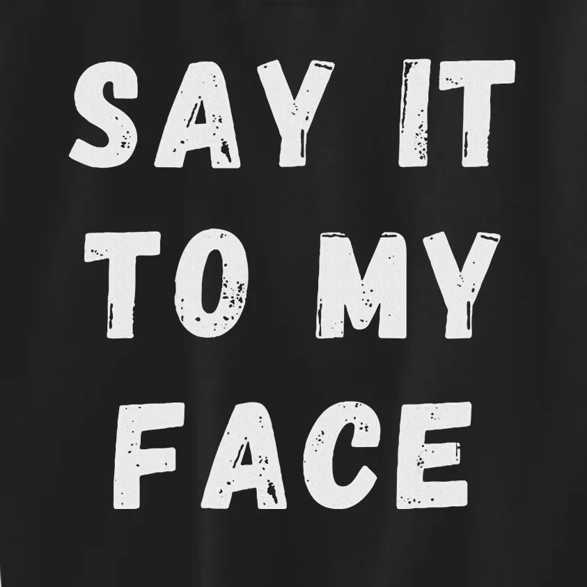 Say It To My Face Kids Sweatshirt