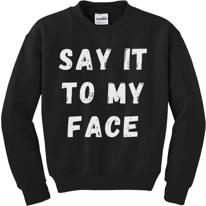 Say It To My Face Kids Sweatshirt