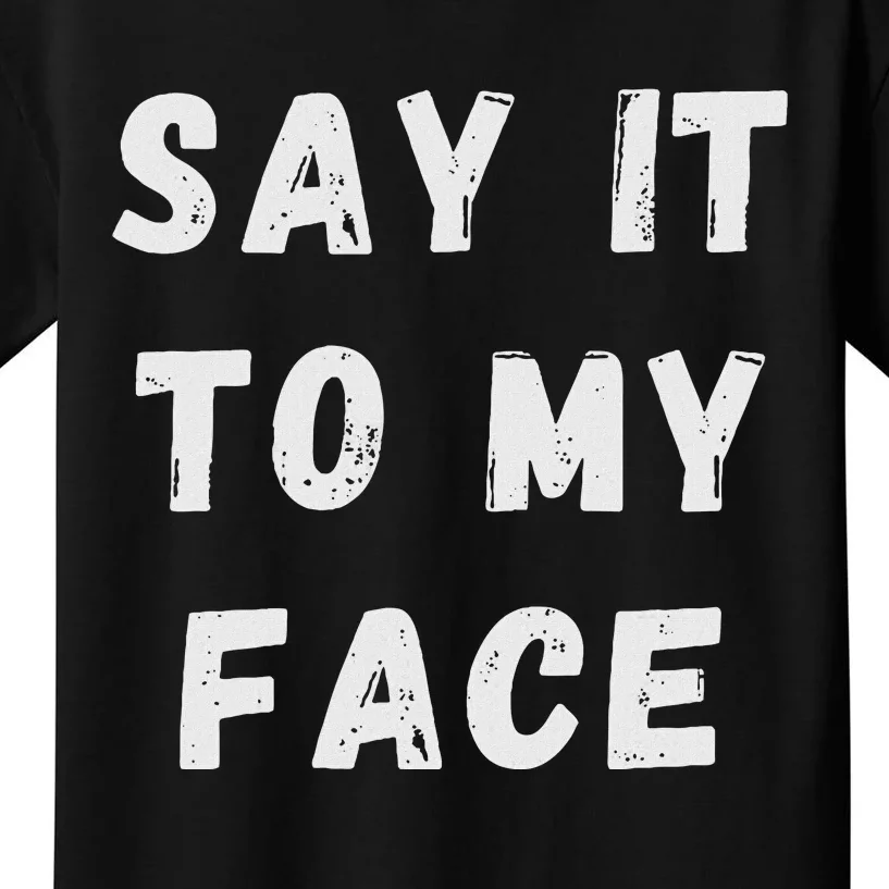 Say It To My Face Kids T-Shirt