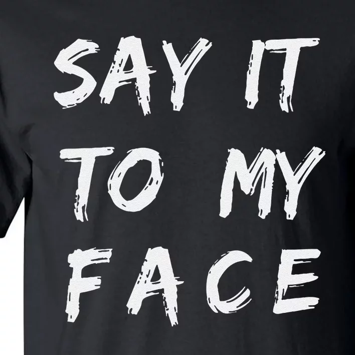 Say It To My Face Tall T-Shirt