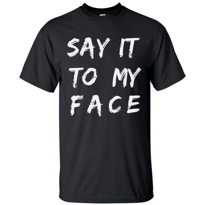 Say It To My Face Tall T-Shirt