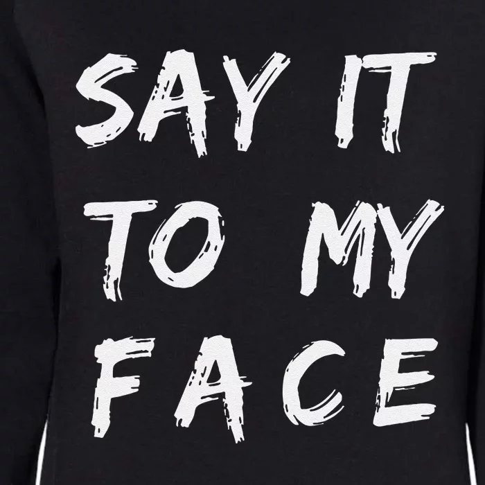 Say It To My Face Womens California Wash Sweatshirt