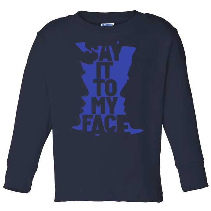 Say It To My Face Toddler Long Sleeve Shirt