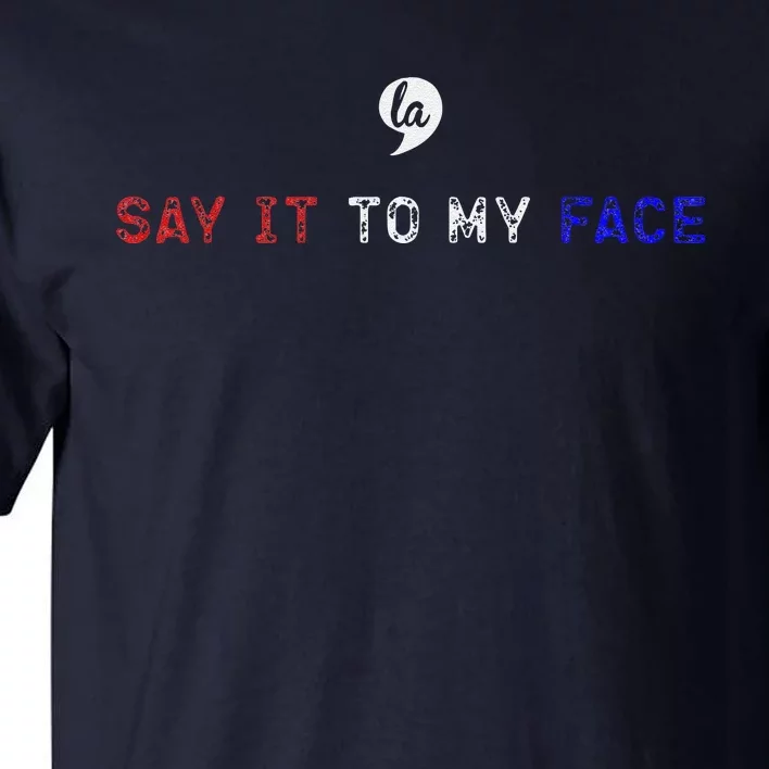 Say It To My Face Tall T-Shirt