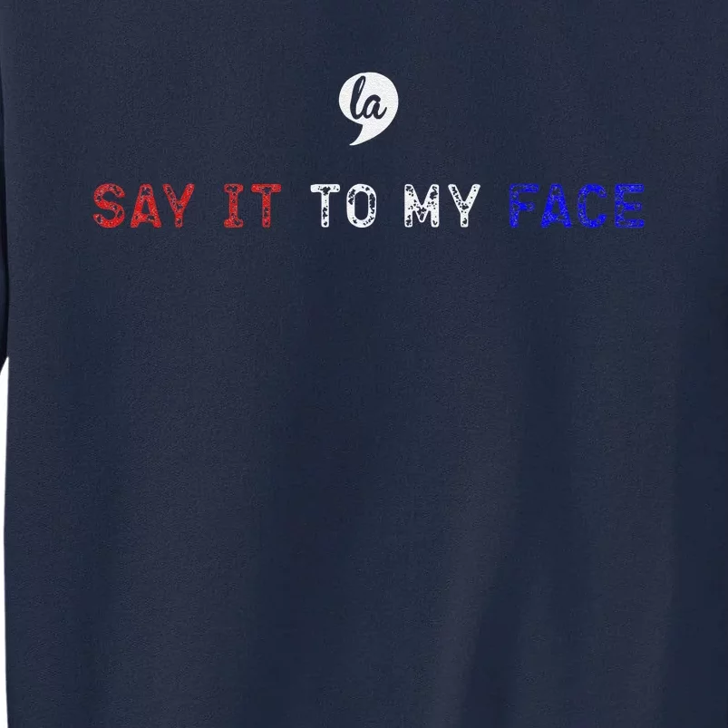 Say It To My Face Tall Sweatshirt