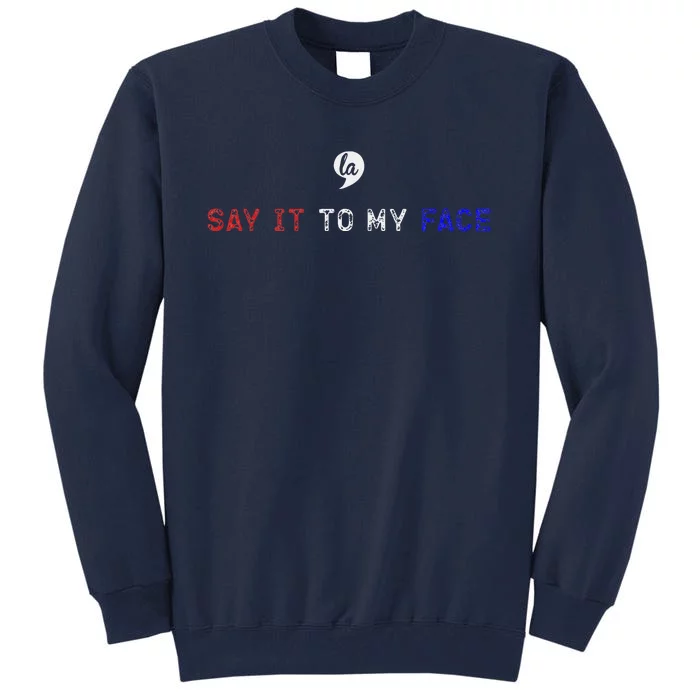 Say It To My Face Tall Sweatshirt