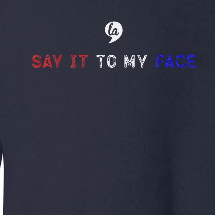 Say It To My Face Toddler Sweatshirt