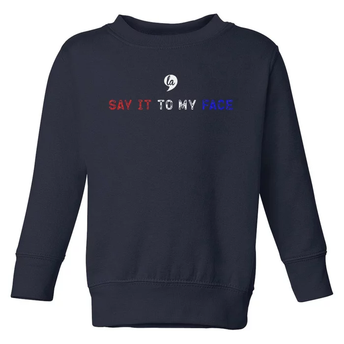 Say It To My Face Toddler Sweatshirt