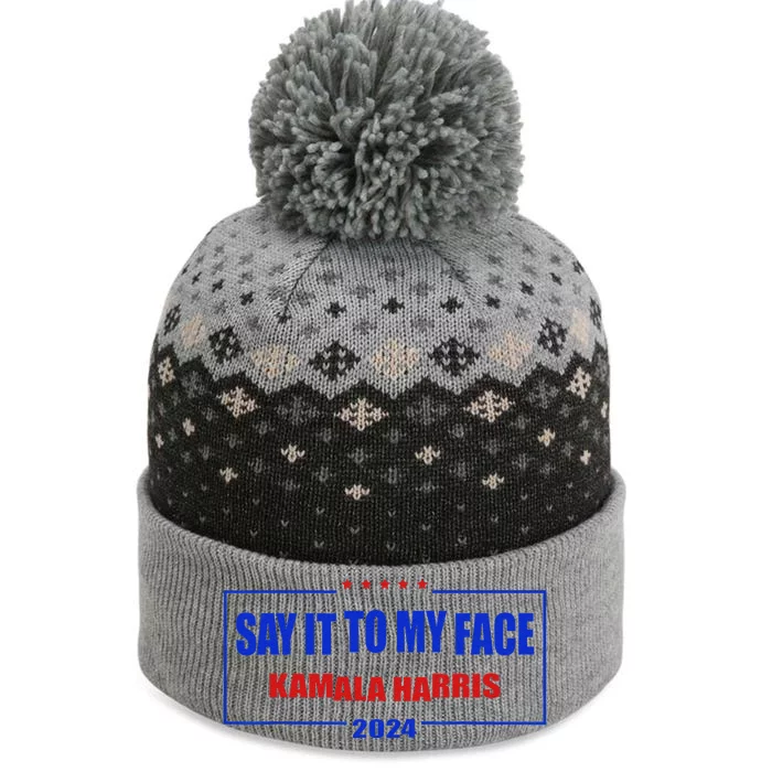 Say It To My Face Kamala Harris For President 2024 The Baniff Cuffed Pom Beanie