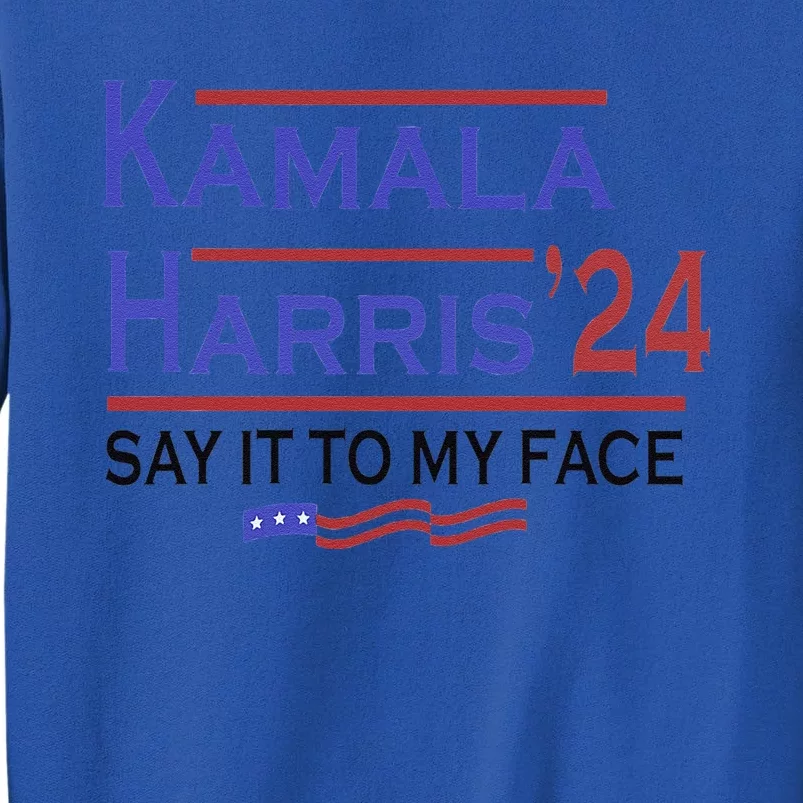 Say It To My Face Kamala Harris If You Got Something To Say Sweatshirt