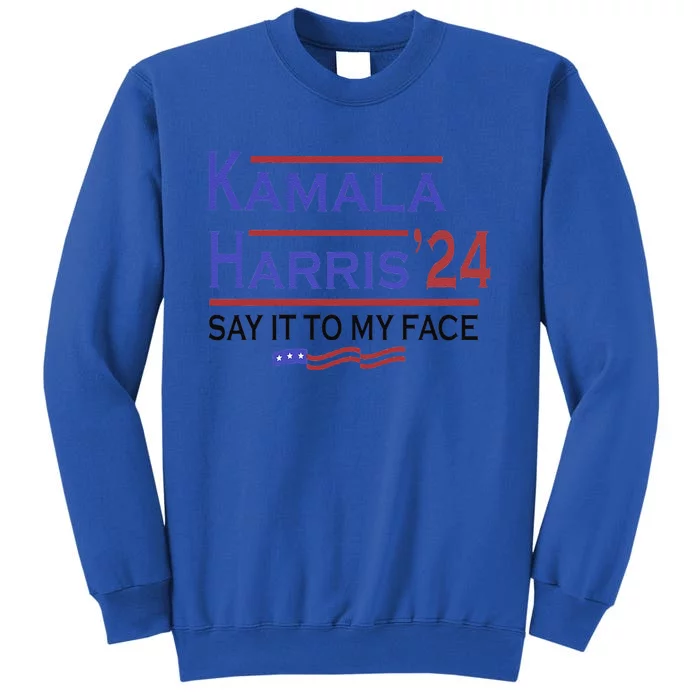 Say It To My Face Kamala Harris If You Got Something To Say Sweatshirt