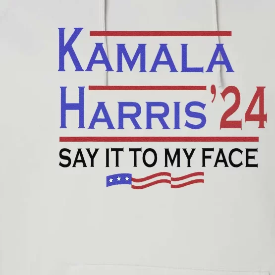 Say It To My Face Kamala Harris If You Got Something To Say Performance Fleece Hoodie