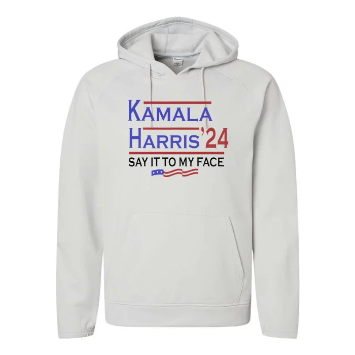 Say It To My Face Kamala Harris If You Got Something To Say Performance Fleece Hoodie