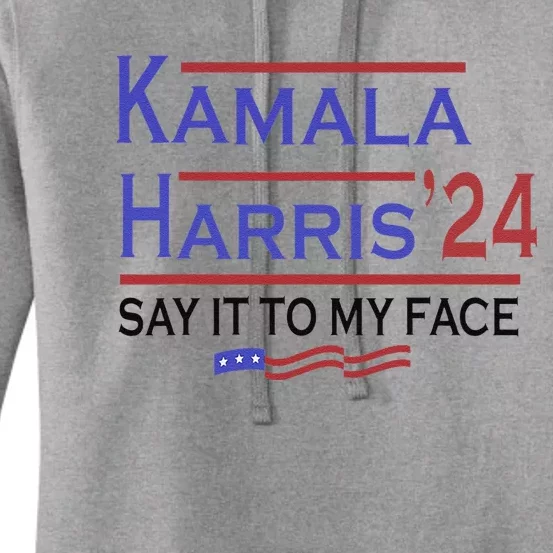 Say It To My Face Kamala Harris If You Got Something To Say Women's Pullover Hoodie