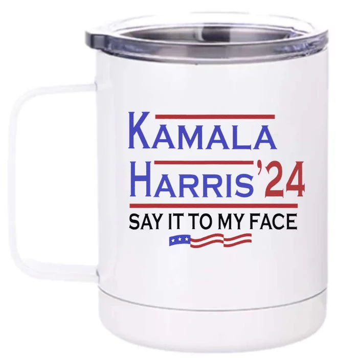 Say It To My Face Kamala Harris If You Got Something To Say Front & Back 12oz Stainless Steel Tumbler Cup