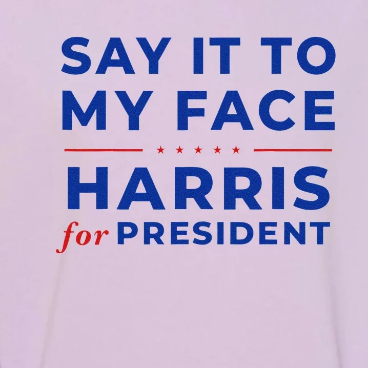 Say It To My Face Kamala Harris President 2024 Debate Me Garment-Dyed Sweatshirt