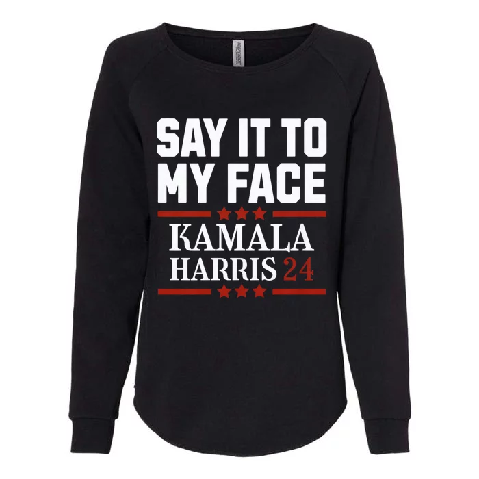 Say It To My Face Kamala Harris Presidential Election 2024 Womens California Wash Sweatshirt