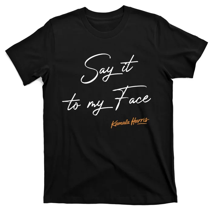 Say It To My Face Kamala Harris Debate T-Shirt