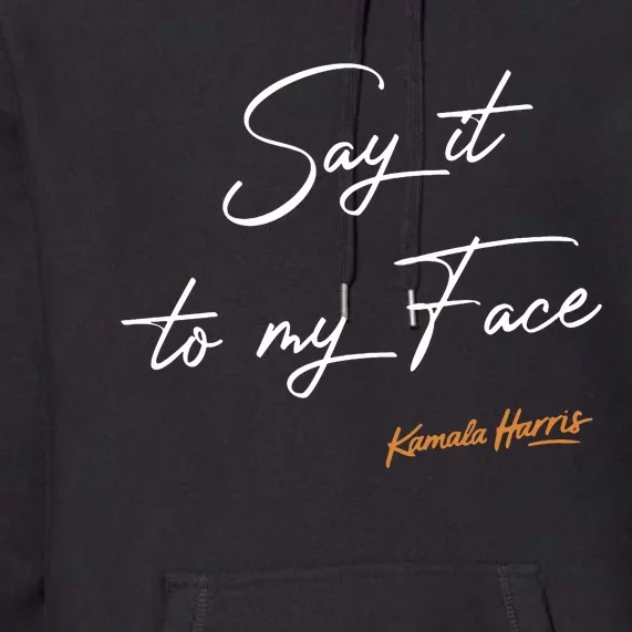 Say It To My Face Kamala Harris Debate Premium Hoodie