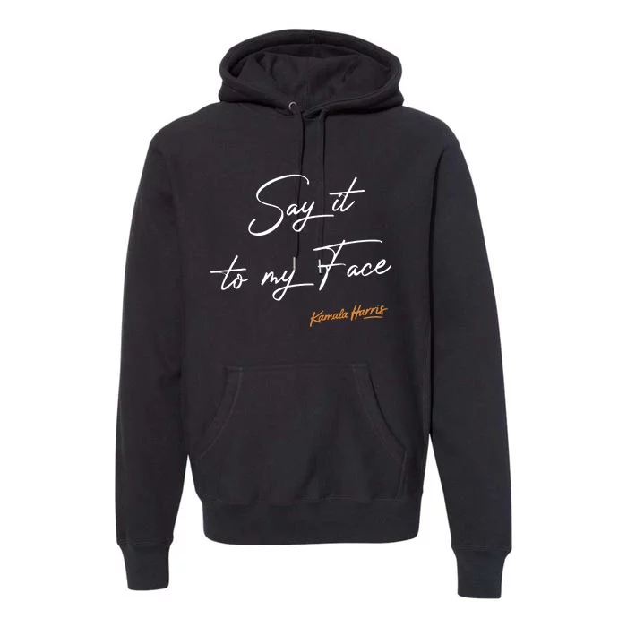 Say It To My Face Kamala Harris Debate Premium Hoodie