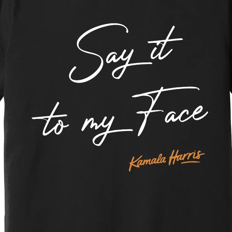 Say It To My Face Kamala Harris Debate Premium T-Shirt