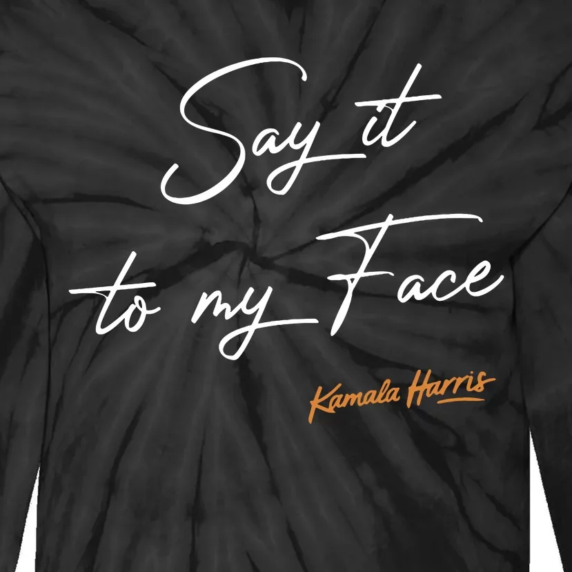 Say It To My Face Kamala Harris Debate Tie-Dye Long Sleeve Shirt