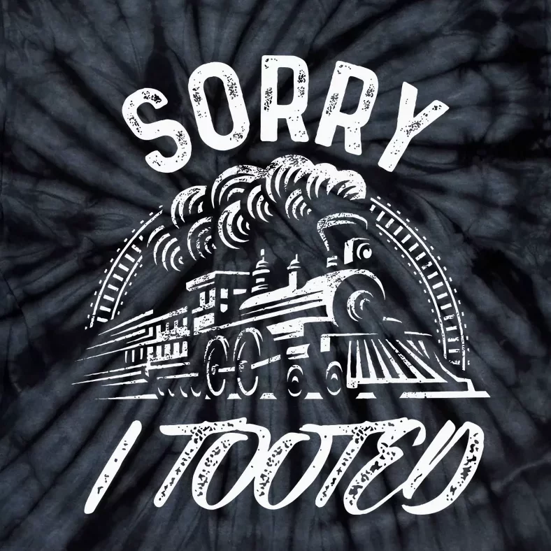 Sorry I Tooted Train Stuff For Model Railroad Enthusiast Tie-Dye T-Shirt