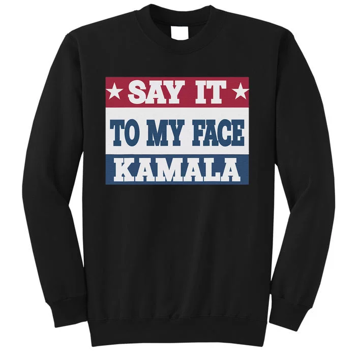 Say It To My Face Kamala Harris President Debate Tall Sweatshirt