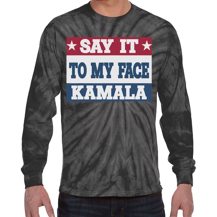 Say It To My Face Kamala Harris President Debate Tie-Dye Long Sleeve Shirt