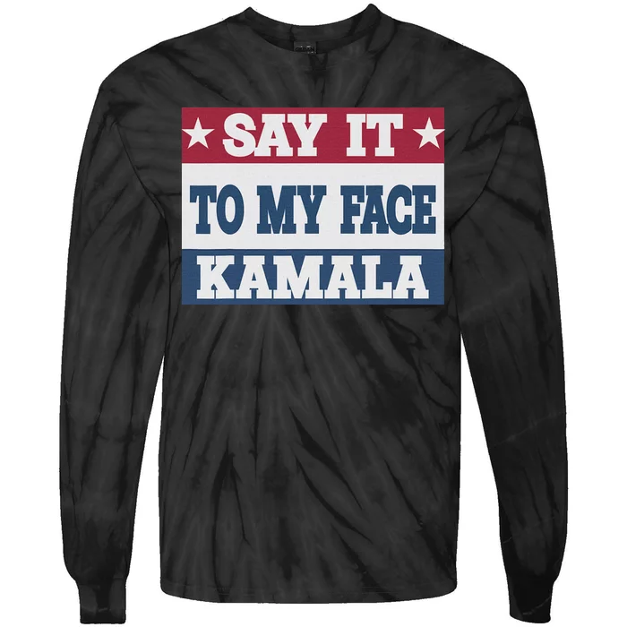 Say It To My Face Kamala Harris President Debate Tie-Dye Long Sleeve Shirt