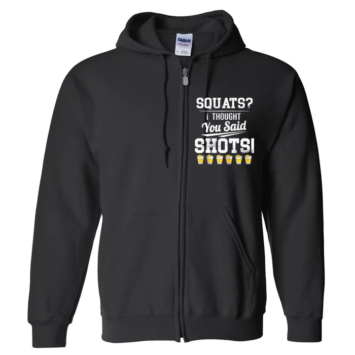 Squats I Thought You Said Shots Funny Gym Full Zip Hoodie