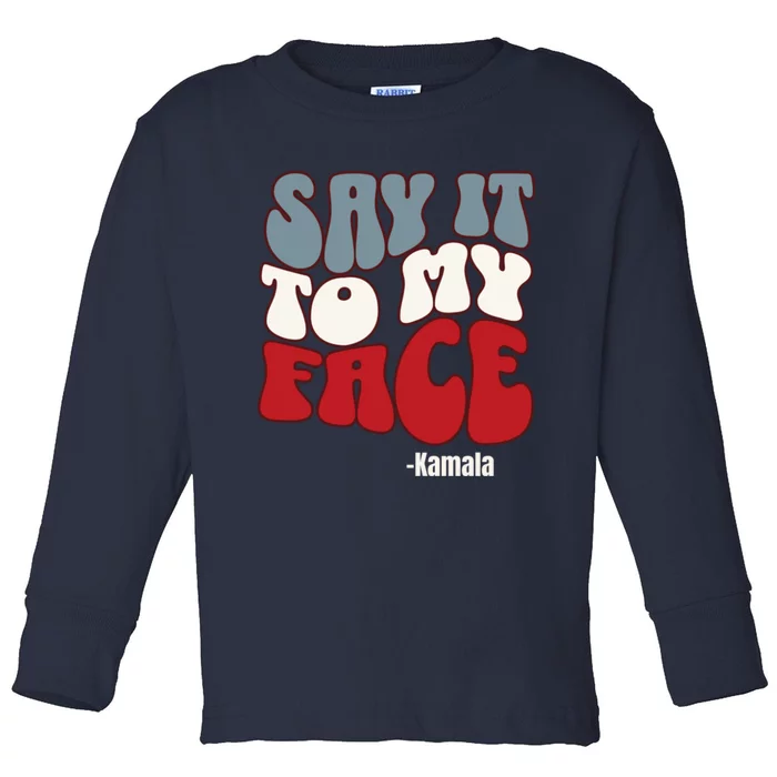 Say It To My Face Kamala Harris 2024 Debate Toddler Long Sleeve Shirt